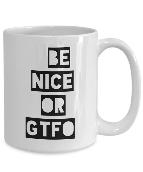 Be Nice or Leave Mug - Be Nice or GTFO - Funny Coffee Mugs - Sarcasm-Cute But Rude