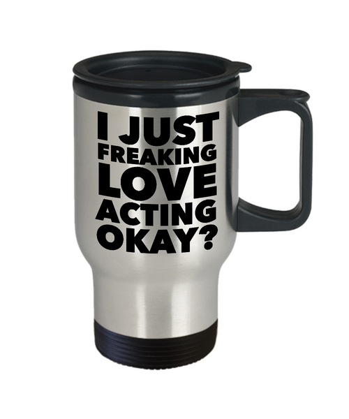 Actor Gifts I Just Freaking Love Acting Okay Funny Mug Stainless Steel Insulated Travel Coffee Cup-Cute But Rude