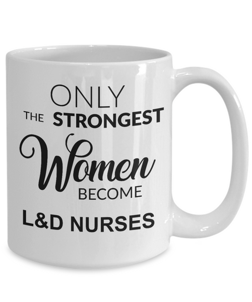 Labor and Delivery, L and D Nurse, L and D Gift, Only the Strongest Women Become L and D Nurses Coffee Cup