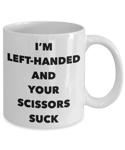 Lefty Mug I'm Left Handed and Your Scissors Suck Funny Coffee Cup Gifts for Left Handed People-Cute But Rude