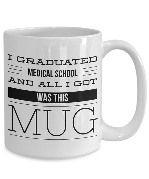 Medical School Graduation Gift - Medical School Gifts - Med School Mug - I Graduated Medical School and All I Got Was This Mug Funny Coffee Mug-Cute But Rude