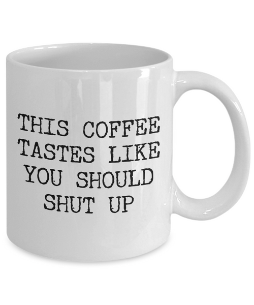 This Coffee Tastes Like You Should Shut Up Mug Funny Cup-Cute But Rude