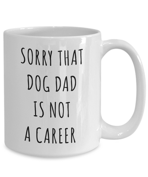 Funny Graduation Gift for Men Dog Lover Sorry That Dog Dad is Not a Career Mug Coffee Cup-Cute But Rude