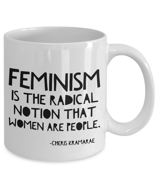 Feminist Mug - Feminism is the Radical Notion That Women Are People Coffee Cup-Cute But Rude