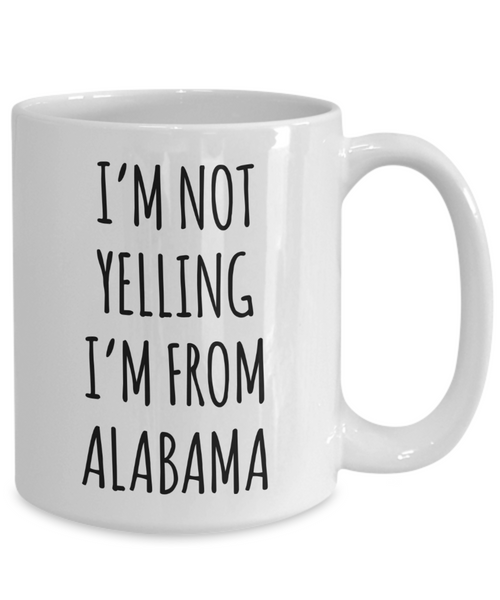 Alabama Mug, Alabama Gifts, I'm Not Yelling I'm From Alabama Coffee Cup