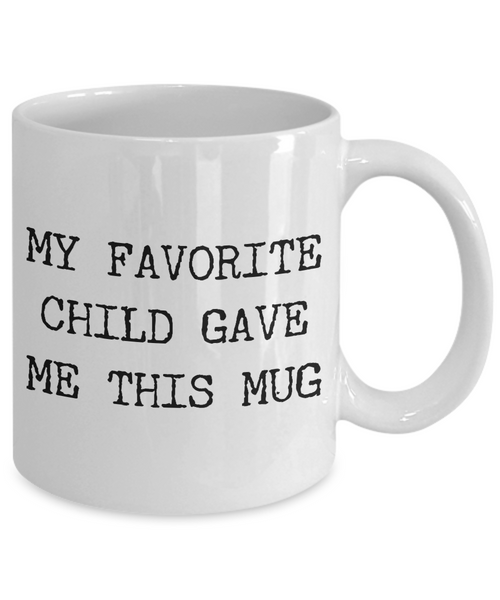 Favorite Child Coffee Mug - My Favorite Child Gave Me This Mug Funny Ceramic Coffee Cup - Gifts for Mom - Gifts for Dad-Cute But Rude