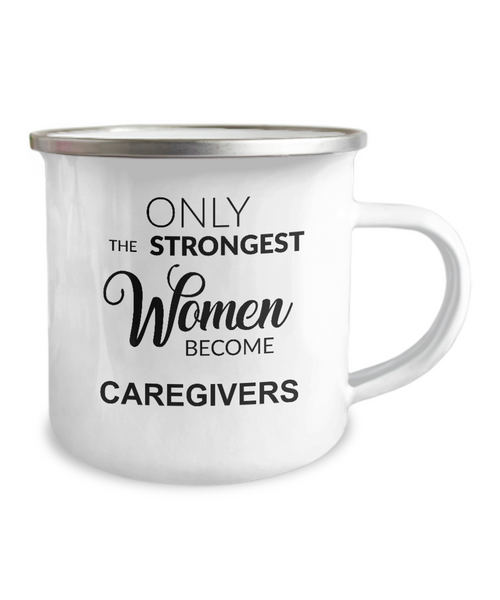 Only The Strongest Women Become Caregiver Camping Mug Coffee Cup Funny Coworker Gifts