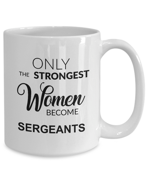 Only The Strongest Women Become Sergeant Mug Coffee Cup Funny Gift