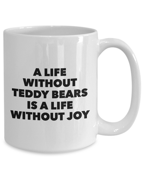 Teddy Bear Mug - A Life Without Teddy Bears is a Life Without Joy Ceramic Coffee Cup-Cute But Rude