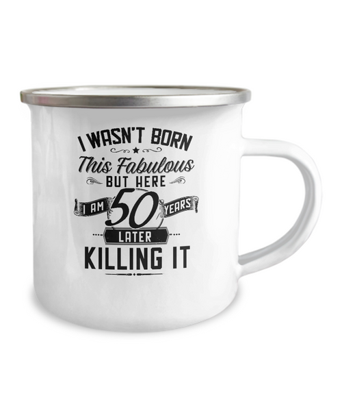 I Wasn't Born This Fabulous But Here I Am 50 Years Later Killing It Metal Camping Mug Coffee Cup Funny Gift