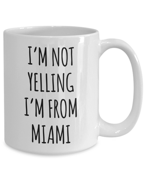 Miami Mug, Miami Gifts, I'm Not Yelling I'm From Miami Coffee Cup