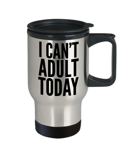 I Can't Adult Today Mug Gift Because Adulting is Hard Funny Stainless Steel Insulated Travel Coffee Cup-Cute But Rude