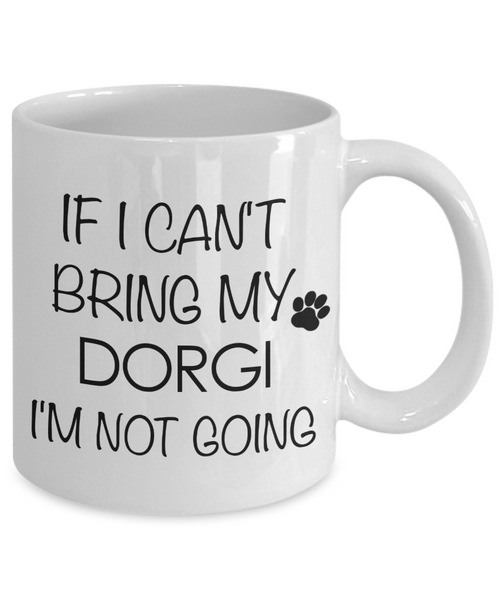 Dorgi Dog Gift - If I Can't Bring My Dorgi I'm Not Going Mug Ceramic Coffee Cup-Cute But Rude