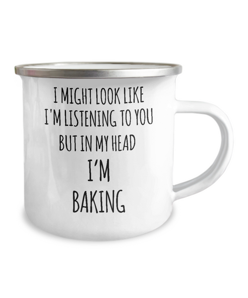 I Might Look Like I'm Listening To You But In My Head I'm Baking Metal Camping Mug Coffee Cup Funny Gift