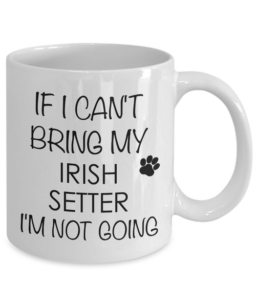 Irish Setter Dog Coffee Mug - If I Can't Bring My Irish Setter I'm Not Going Ceramic Coffee Cup-Cute But Rude