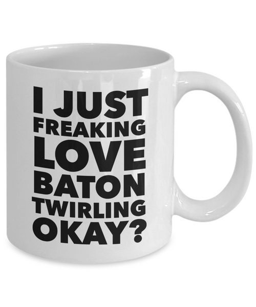 Baton Twirler Gifts I Just Freaking Love Baton Twirling Okay Funny Mug Ceramic Coffee Cup-Cute But Rude