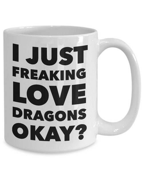 Dragon Lovers Coffee Mug - I Just Freaking Love Dragons Okay? Ceramic Coffee Cup-Cute But Rude