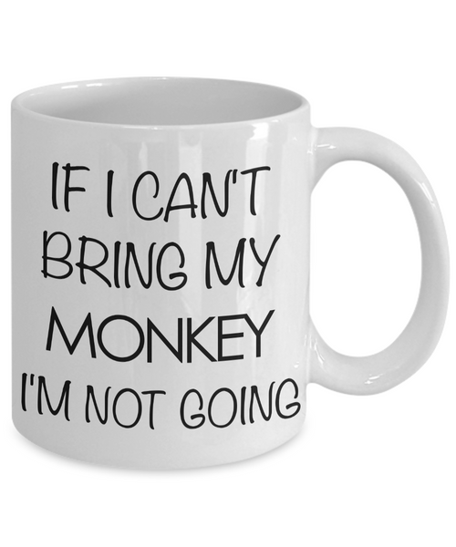 Monkey Animal - Monkey Gifts - Monkey Accessories - Monkey Coffee Mug - If I Can't Bring My Monkey I'm Not Going Mug-Cute But Rude