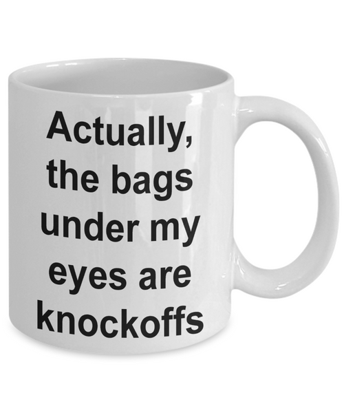 I'm Tired Mug The Bags Under My Eyes Are Knockoffs Funny Ceramic Coffee Cup-Cute But Rude