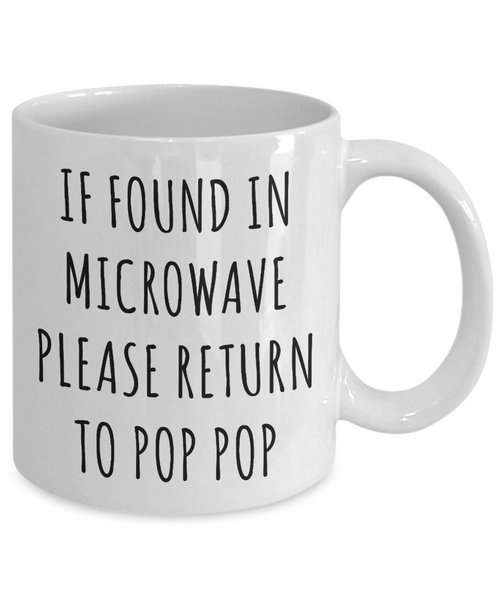 Gift for Pop Pop Mug If Found in Microwave Please Return to Pop Pop Funny Coffee Cup Pop Pop Birthday Pop Pop Father's Day Mug