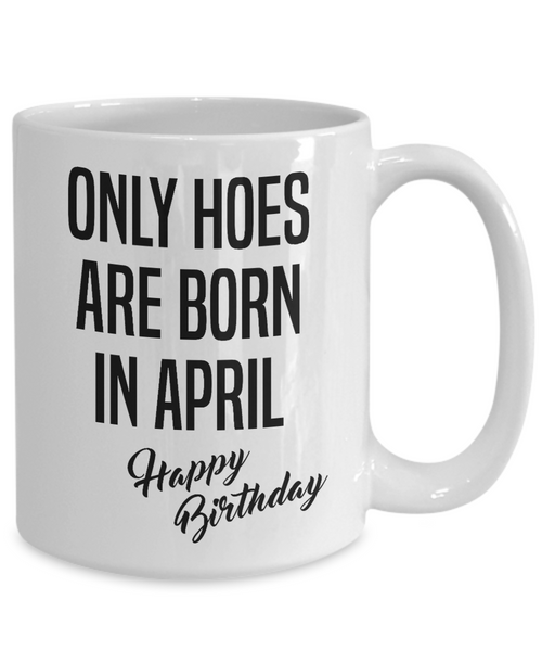 Funny Happy Birthday Mug for Her Only Hoes are Born in April Birthday Coffee Cup