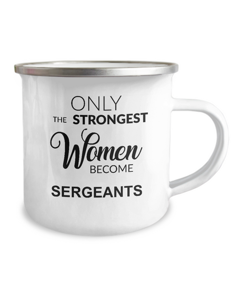 Only The Strongest Women Become Sergeant Camping Mug Coffee Cup Funny Coworker Gifts