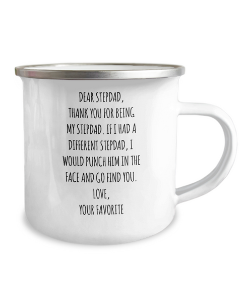 Dear Stepdad, Thank You For Being My Dad. If I Had A Different Stepdad, I Would Punch Him In The Face And Go Find You. Love, Your Favorite Metal Camping Mug Coffee Cup Funny Gift