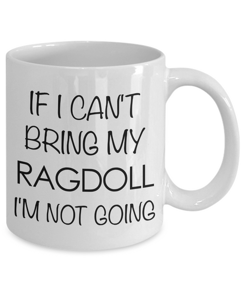 Ragdoll Cat Mug - Ragdoll Cat Gifts - If I Can't Bring My Ragdoll I'm Not Going Funny Coffee Mug Ceramic Tea Cup for Ragdoll Cat Lovers-Cute But Rude