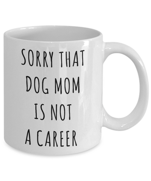 Funny Graduation Gift for Her Dog Lover Sorry That Dog Mom is Not a Career Mug Coffee Cup-Cute But Rude