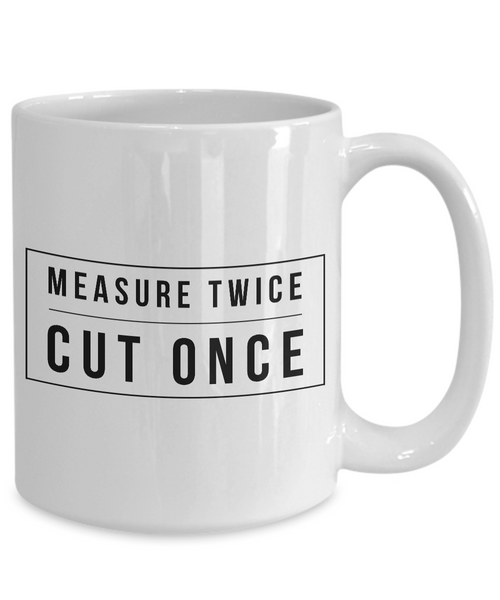 Woodworking Gifts - Measure Twice Cut Once Coffee Mug - Woodworker Mug - Carpenter Mug-Cute But Rude