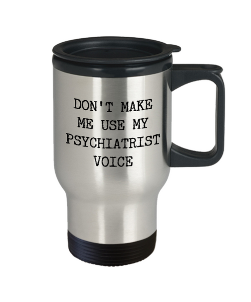 Psychiatry Mug Gift For Psychiatrist - Don't Make Me Use Psychiatrist Voice Stainless Steel Insulated Travel Coffee Cup with Lid-Cute But Rude