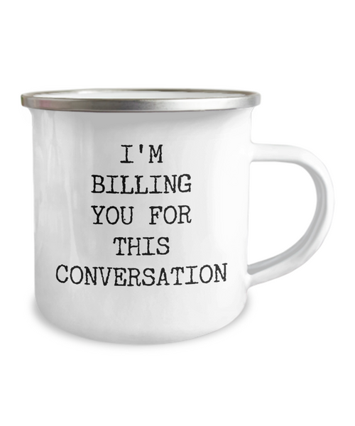 I'm Billing You For This Conversation Camping Mug Coffee Cup Funny Coworker Gifts