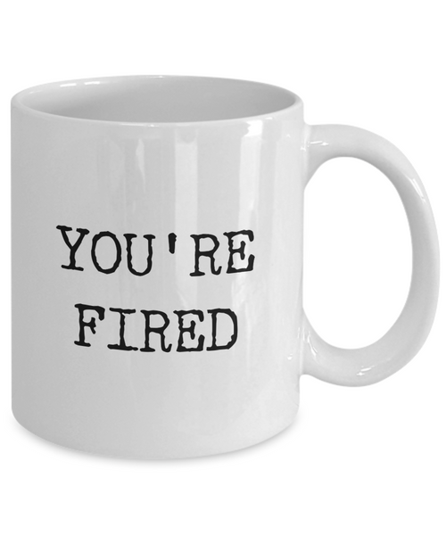 You're Fired Mug Funny Coffee Cup for the Office for Coworker