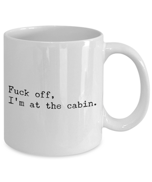 Cabin Housewarming, Mountain Mug, Mountain Coffee Mug, Fishing Mug, Fuck Off I'm At the Cabin Coffee Cup