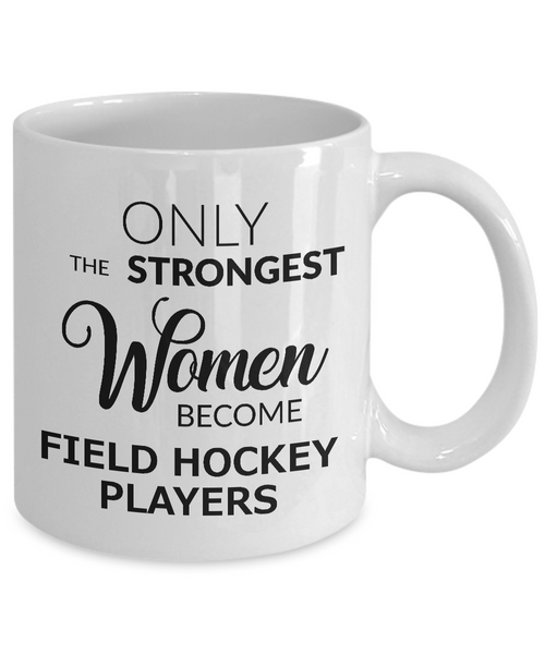 Field Hockey Coffee Mug - Field Hockey Gifts - Only the Strongest Women Become Field Hockey Players Coffee Mug Ceramic Tea Cup-Cute But Rude