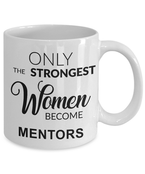 Mentor Gift for Mentor Appreciation Thank You Mentor Teacher Mug Only the Strongest Women Become Mentors Coffee Cup