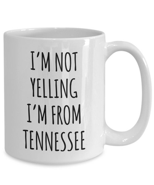 Tennessee Mug, Nashville Mug, Tennessee Gifts, I'm Not Yelling I'm From Tennessee Coffee Cup