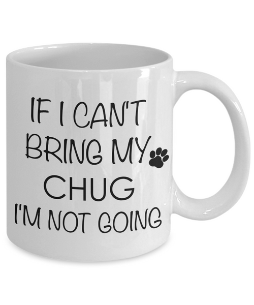 Chug Dog Gift - If I Can't Bring My Chug I'm Not Going Mug Ceramic Coffee Cup-Cute But Rude