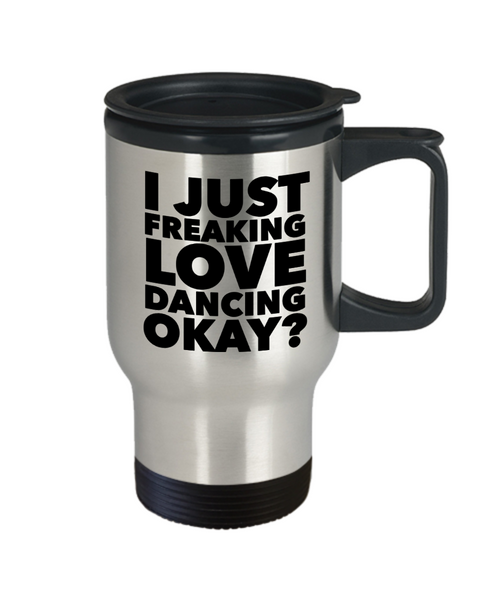 Dancer Gifts I Just Freaking Love Dancing Okay Funny Mug Stainless Steel Insulated Coffee Cup-Cute But Rude