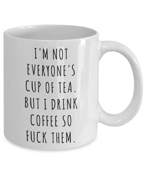 I'm Not Everyone's Cup of Tea But I Drink Coffee So Fuck Them Mug Profanity Swear Words Cussing-Cute But Rude