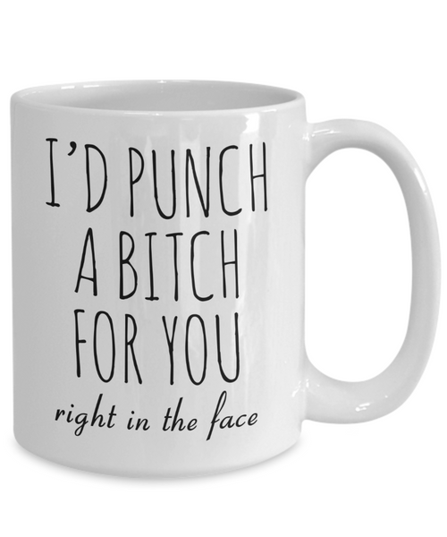 Dumb Gifts for Friends Funny Gift for Best Friend BFF Mug I'd Punch a Bitch for You Coffee Cup