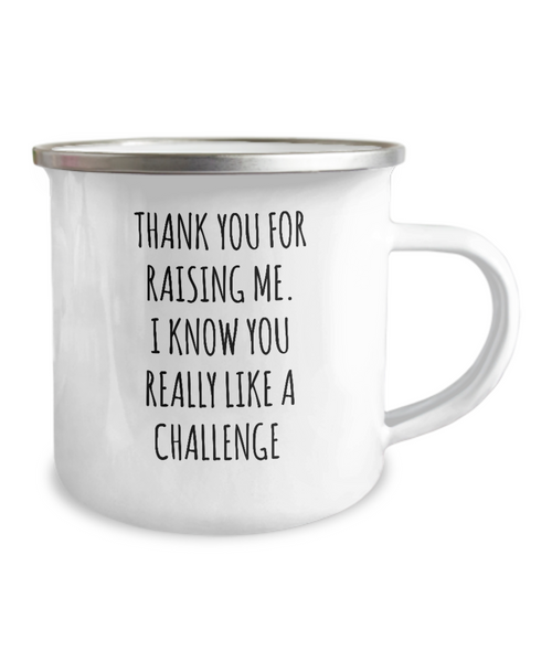 Thank You For Raising Me I KNow You Really Like A Challenge Mother's Day Father's Day Metal Camping Mug Coffee Cup Funny Gift