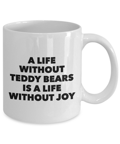 Teddy Bear Mug - A Life Without Teddy Bears is a Life Without Joy Ceramic Coffee Cup-Cute But Rude