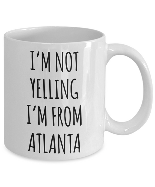 Atlanta Gifts, Atlanta Mug, I'm Not Yelling I'm From Atlanta Coffee Cup