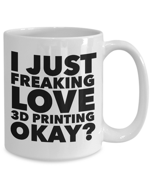 3D Printing Gifts I Just Freaking Love 3D Printing Okay Funny Mug Ceramic Coffee Cup-Cute But Rude