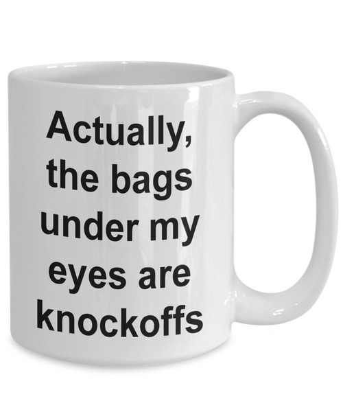 I'm Tired Mug The Bags Under My Eyes Are Knockoffs Funny Ceramic Coffee Cup-Cute But Rude