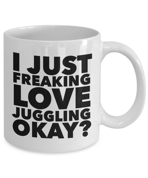 Juggler Gifts I Just Freaking Love Juggling Okay Funny Mug Ceramic Coffee Cup-Cute But Rude