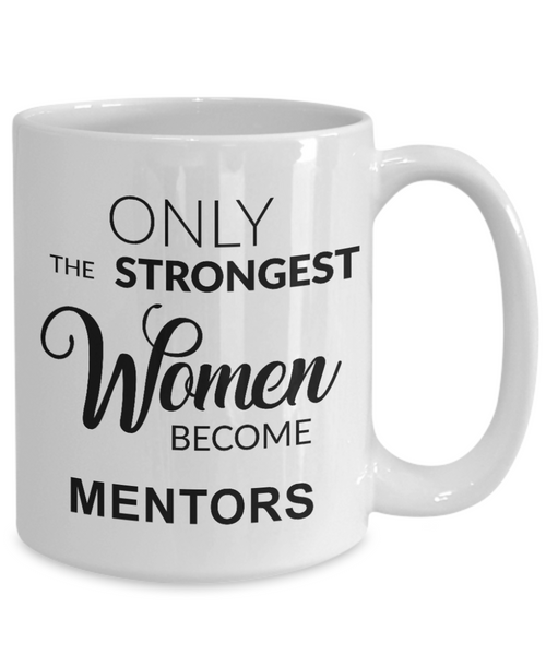 Mentor Gift for Mentor Appreciation Thank You Mentor Teacher Mug Only the Strongest Women Become Mentors Coffee Cup