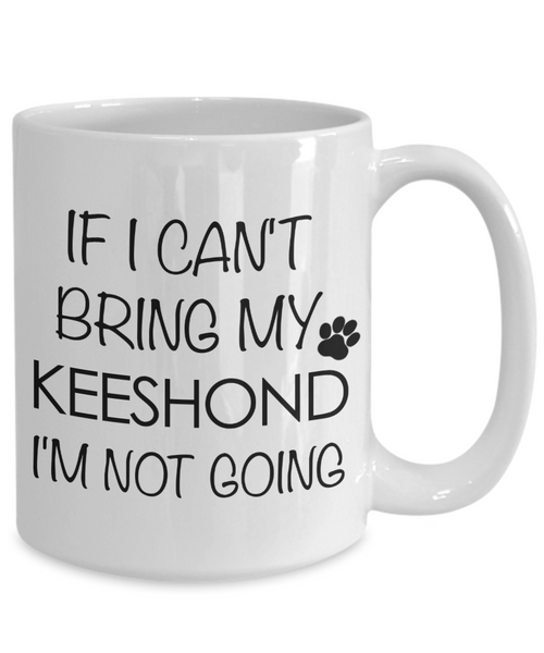 Keeshond Dog Gifts If I Can't Bring My Keeshond I'm Not Going Mug Ceramic Coffee Cup-Cute But Rude