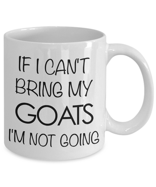 Goat Coffee Mug - Goat Gifts - If I Can't Bring My Goats I'm Not Going Coffee Mug-Cute But Rude